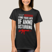 I Find Your Lack Of Ammo Disturbing  2nd Amendment Tシャツ (正面)