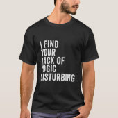 I Find Your Lack Of Logic Disturbing Tシャツ (正面)