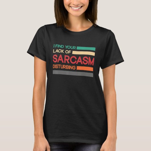 I find your lack of sarcasm disturbing tシャツ (正面)