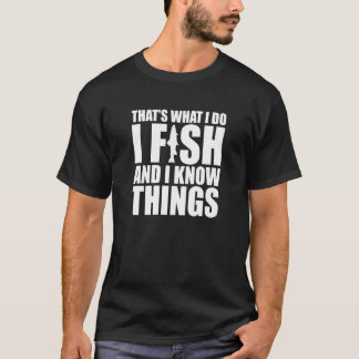 I Fish and I Know Things Fishing Fisherman Fatheru Tシャツ