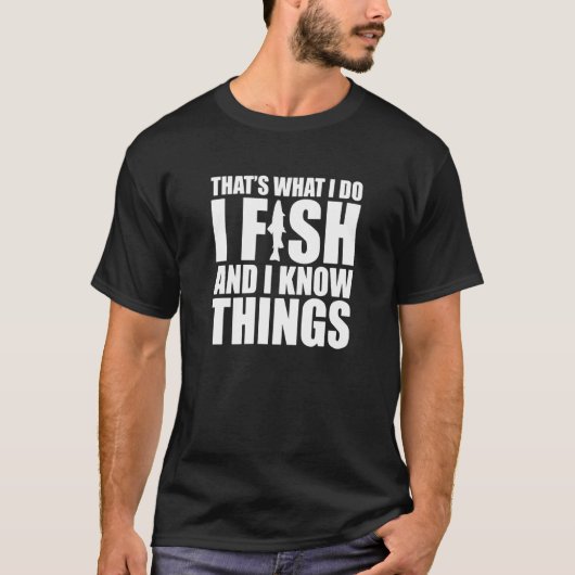 I Fish and I Know Things Fishing Fisherman Fatheru Tシャツ (正面)