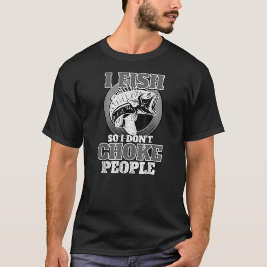 I Fish So I Don't Choke People Fishermen Fishing Tシャツ (正面)