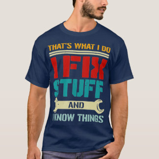 I Fix Stuff and I Know Things Thats What I Do Funn Tシャツ
