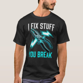 I Fix Stuff You Break Mechanic, Electrician Gift  Tシャツ