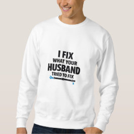 I Fix What Your Husband Tried To Fix スウェットシャツ