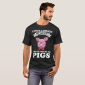 I followed my heart and it led me to pigs pigs tシャツ (正面フル)