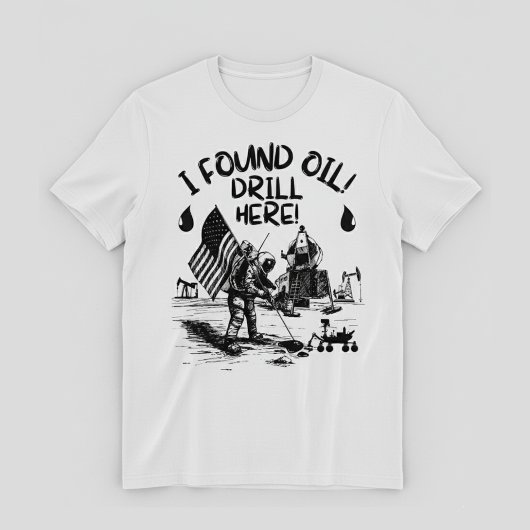 I found oil! Drill here! Tシャツ