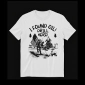 I found oil! Drill here! Tシャツ