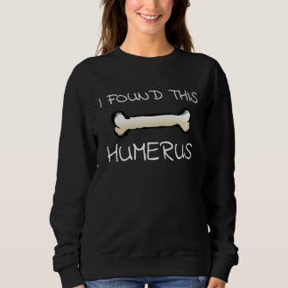 I Found This Humerus  Doctor Bones スウェットシャツ
