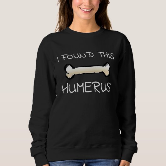 I Found This Humerus  Doctor Bones スウェットシャツ (正面)