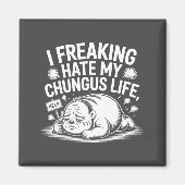 I Freaking Hate My Chungus Life Funny Meme Quote  マグネット (正面)
