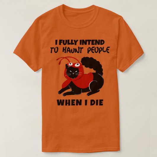I fully intend to haunt people when I die Tシャツ (デザイン正面)