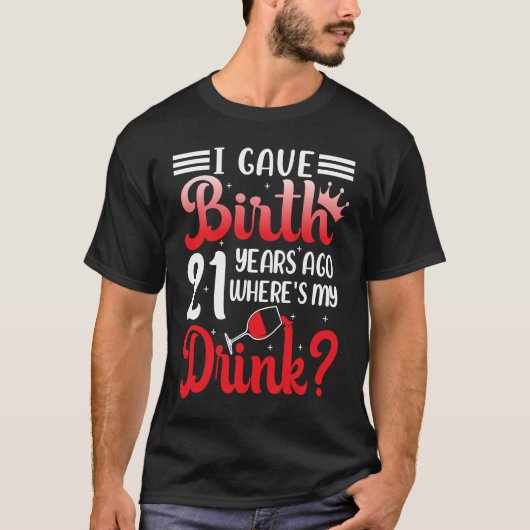 I Gave Birth 21 Years Ago Where's My Drink 21 Year Tシャツ (正面)