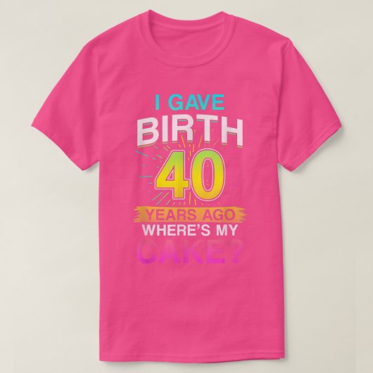 I Gave Birth 40 Years Ago 40th Birthday 1101  Tシャツ (デザイン正面)