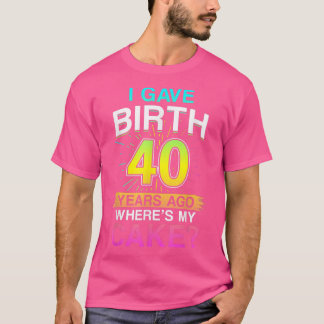 I Gave Birth 40 Years Ago 40th Birthday 1101  Tシャツ