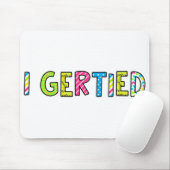「I Gertied」マウスパッド マウスパッド (マウス)