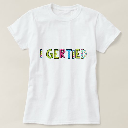 「I Gertied」女子Tシャツ Tシャツ (デザイン正面)