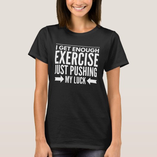 I Get Enough Exercise Just Pushing My Luck Workout Tシャツ (正面)