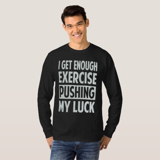 I Get Enough Exercise Pushing My Luck Tシャツ (正面フル)