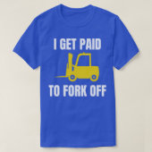 I Get Paid To Fork Off Forklift Operator Tシャツ (デザイン正面)
