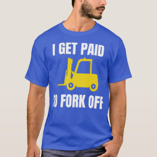I Get Paid To Fork Off Forklift Operator Tシャツ