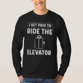 I Get Paid To Ride The Elevator Elevator Mechanic Tシャツ (正面)