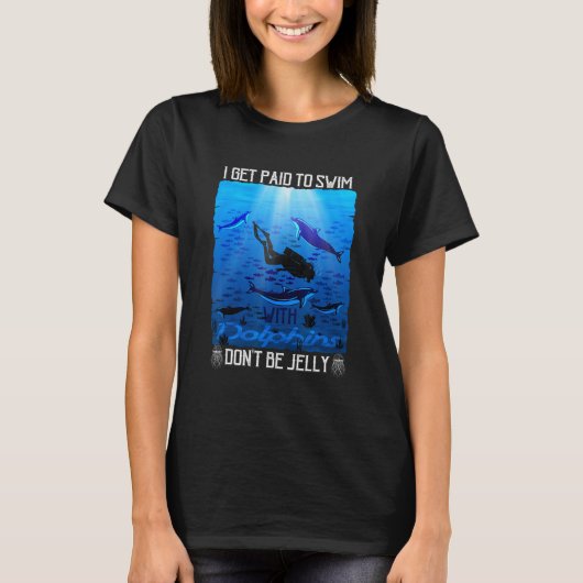 I Get Paid to Swim with Dolphins Don t Be Jelly Tシャツ (正面)