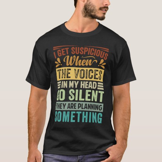 I Get Suspicious When The Voices In My Head Go Sil Tシャツ (正面)