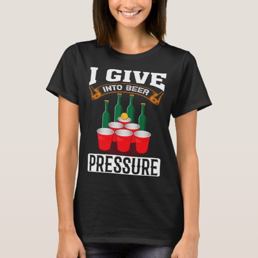I Give Into Beer Pressure Funny Men Women Beer Dri Tシャツ (正面)
