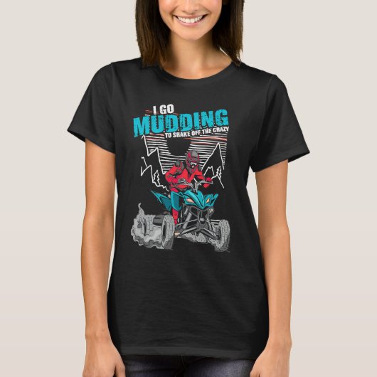 I Go Mudding To Shake Off The Crazy ATV Quad Racin Tシャツ (正面)