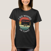 I Go Where I'm Towed Camp RV Glamping Camper Trave Tシャツ (正面)
