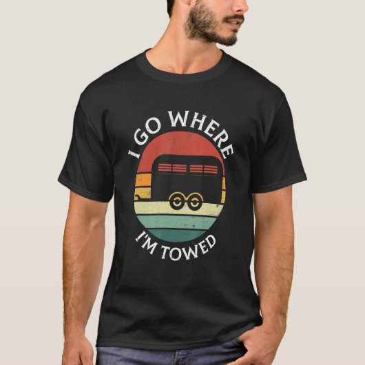 I Go Where I'm Towed Camp RV Glamping Camper Trave Tシャツ (正面)