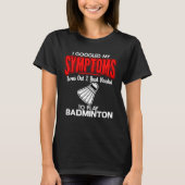 I Googled My Symptoms To Play Badminton Tシャツ (正面)