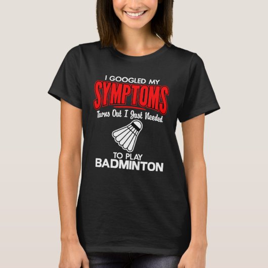 I Googled My Symptoms To Play Badminton Tシャツ (正面)