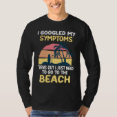 I Googled My Symptoms Turned Out I Just Need Beach Tシャツ (正面)