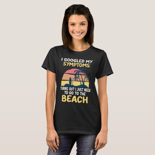 I Googled My Symptoms Turned Out I Just Need Beach Tシャツ (正面フル)