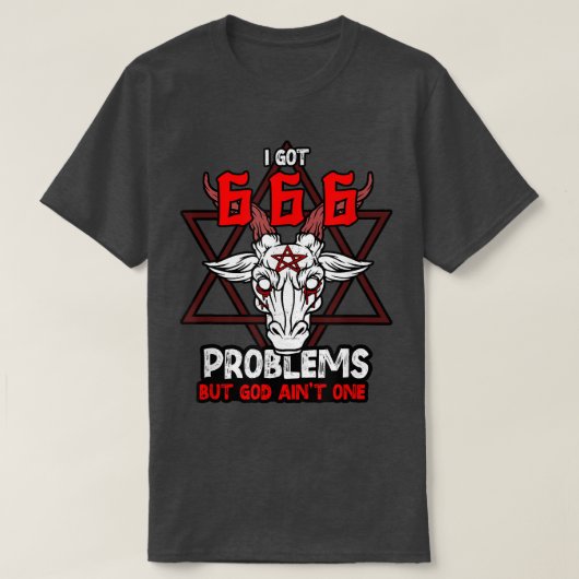 I Got 666 Problems but God Aint One Satanic Goat S Tシャツ (デザイン正面)