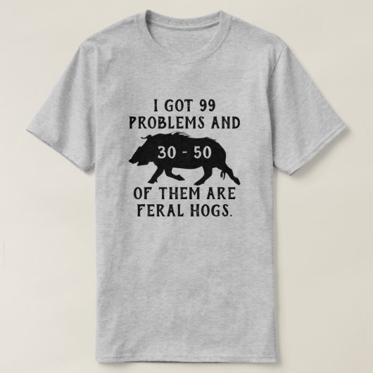 I got 99 problems and 30-50 of them are feral hogs tシャツ (デザイン正面)