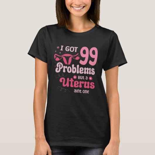 I got 99 problems but a uterus aint one Hysterecto Tシャツ (正面)