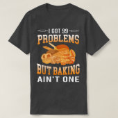 I Got 99 Problems But Baking Ain't One Cakes Lover Tシャツ (デザイン正面)