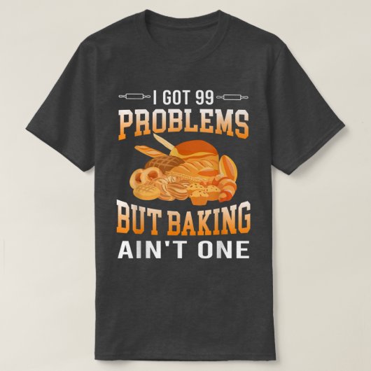 I Got 99 Problems But Baking Ain't One Cakes Lover Tシャツ (デザイン正面)