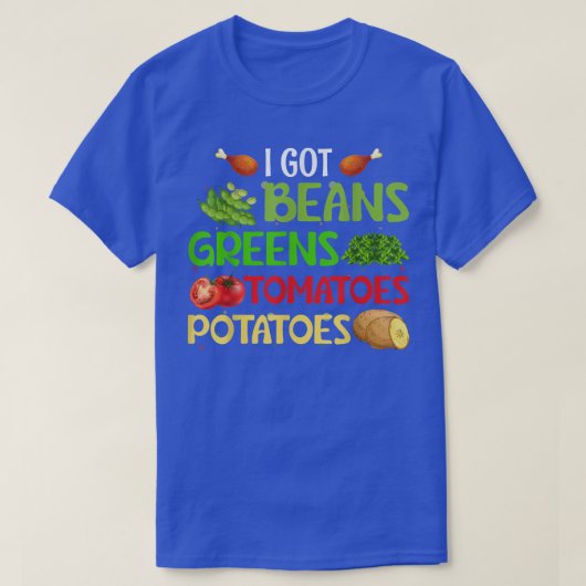 I Got Beans Greens Potatoes Tomatoes Thanksgiving Tシャツ (デザイン正面)