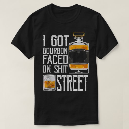 I Got Bourbon Faced street - Whiskey & Bourbon dri Tシャツ (デザイン正面)