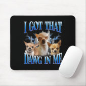 I Got That Dawg In Me Funny Dog Chihuahua Lovers M マウスパッド (マウス)