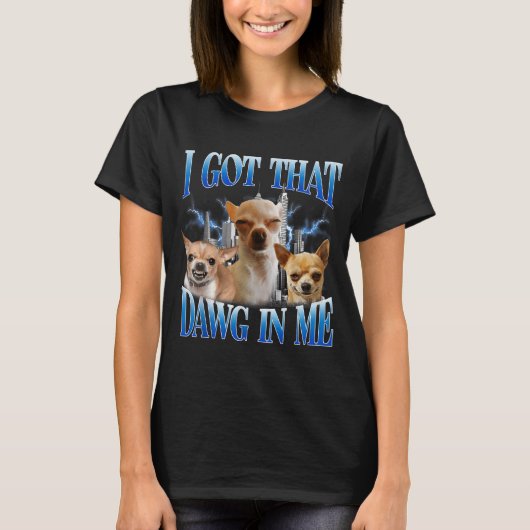 I Got That Dawg In Me Funny Dog Chihuahua Lovers M Tシャツ (正面)