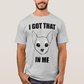 I got that dog in me, chihuahua vers tシャツ (正面)
