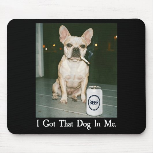 I Got That Dog In Me French Bulldog Smoking Beer M マウスパッド (正面)