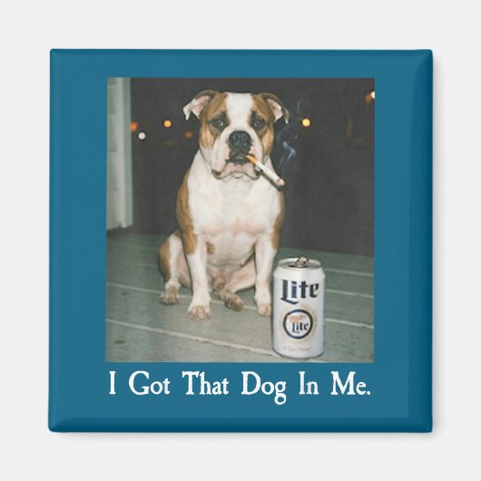 I Got That Dog In Me Funny Bulldog Smoking Beer Do マグネット (正面)