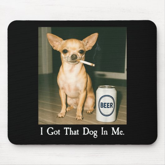 I Got That Dog In Me Funny Chihuahua Smoking Beer  マウスパッド (正面)