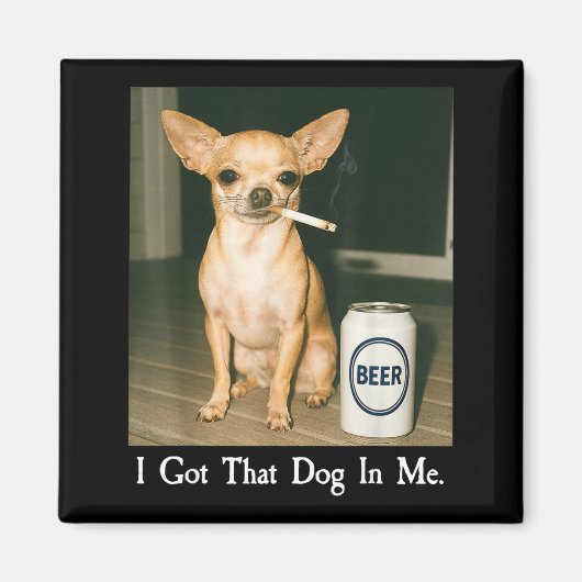 I Got That Dog In Me Funny Chihuahua Smoking Beer  マグネット (正面)